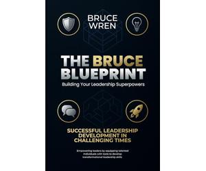The Bruce Blueprint: Mastering Leadership Through Principles, Purpose, and Execution