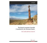 The Brutal Armenian Genocide Committed by the Ottoman Empire: The Truth and Facts About It