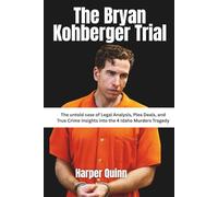 The Bryan Kohberger Trial: The untold case of Legal Analysis, Plea Deals, and True Crime Insights into the 4 Idaho Murders Tragedy