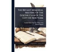 The Bryant Memorial Meeting Of The Goethe Club Of The City Of New York