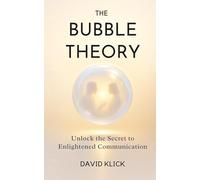 The Bubble Theory: Unlock the secret to enlightened communication