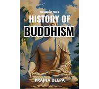 The Buddha’s Path and History of Buddhism: A Fascinating Guide to the Life of Siddhartha Gautama, Teachings, Branches, and the Global Spread of Buddhism Across Asia from Ancient Times to the Present
