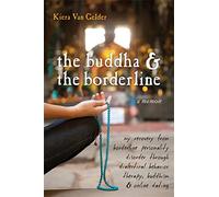 The Buddha & The Borderline: My Recovery from Borderline Personality Disorder Through Dialectical Behavior Therapy, Buddhism, & Online Dating