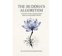 The Buddha's Algorithm: A Scientist's Guide to Breaking Digital Addiction Using Buddhist Wisdom
