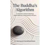 The Buddha's Algorithm: A Scientist's Guide to Breaking Digital Addiction Using Buddhist Wisdom
