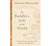 The Buddha's Gift to the World: A Practitioner's Guide to the Roots of Mindfulness