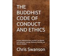 THE BUDDHIST CODE OF CONDUCT AND ETHICS: Precepts, Bodhisattva Vows, Lay Ethics, the Eightfold Path, Meditative Trainings, Hindrances, Pāramitās, and Monastic Discipline