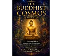 The Buddhist Cosmos: Volume I: A Guide to Buddhas, Bodhisattvas, Deities, and Mythical Beings of Enlightenment