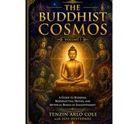 The Buddhist Cosmos: Volume I: A Guide to Buddhas, Bodhisattvas, Deities, and Mythical Beings of Enlightenment