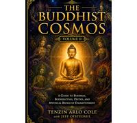 The Buddhist Cosmos: Volume II: A Guide to Buddhas, Bodhisattvas, Deities, and Mythical Beings of Enlightenment