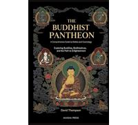 The Buddhist Pantheon: A Comprehensive Guide to Deities and Cosmology: Exploring Buddhas, Bodhisattvas, and the Path to Enlightenment