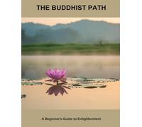 The Buddhist Path: A Beginner'S Guide To Enlightenment