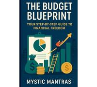 THE BUDGET BLUEPRINT: YOUR STEP-BY-STEP GUIDE TO FINANCIAL FREEDOM