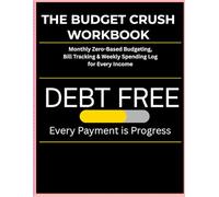 The Budget Crush Workbook: Monthly Zero-Based Budgeting, Bill Tracking & Weekly Spending Log for Every Income