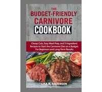 The Budget-Friendly Carnivore Cookbook: Cheap Cuts, Easy Meal Prep, and 5-Ingredient Recipes to Start the Carnivore Diet on a Budget. For Beginners and Long-Term Results.