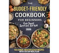 The Budget-Friendly Cookbook for Beginners: 150+ Cheap, Healthy & Easy Recipes with a 30-Day Meal Plan to Eat Healthy on a Budget