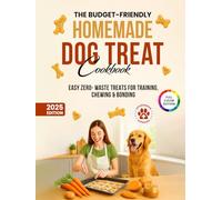 The Budget-Friendly Homemade Dog Treat Cookbook: Vet-Approved Dog Treat Recipes Using Pantry Staples - Easy Zero-Waste Treats for Training, Chewing & Bonding.