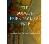 The Budget-Friendly Meal Prep: Nourishing Meals That Won’t Drain Your Wallet