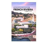 THE BUDGET-FRIENDY FRENCH RIVIERA: A 2025 Guide: Explore the Côte d'Azur's Best-Kept Secrets Without Breaking the Bank