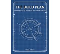 The Build Plan: Your Blueprint for Resilience and Mental Strength