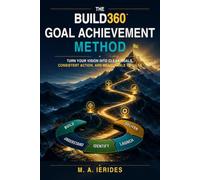 The BUILD360™ Goal Achievement Method: Turn Your Vision into Clear Goals, Consistent Action, and Measurable Results