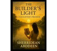 The Builder’s Goodbye - A Daughter’s Light