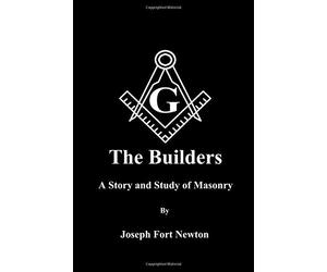 The Builders: A Story and Study of Masonry By Joseph Fort Newton
