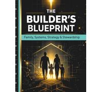 The Builder's Blueprint: Family, Systems, Strategy & Stewardship