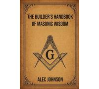 The Builders Handbook of Masonic Wisdom