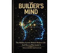 The Builder's Mind: The Hidden System Behind Modern Life - and How to Win Within It