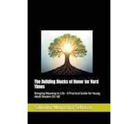 The Building Blocks of Honor for Hard Times: Bringing Meaning to Life - A Practical Guide for Young Adult Readers (12-18)
