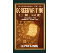 The Building Blocks of Screenwriting for Beginners: Analyzing the Three-Act Structure