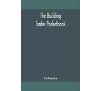 The Building Trades Pocketbook; A Handy Manual Of Reference On Build (Tascabile)