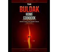 The Buldak Fire Noodle Cookbook: 50 Fiery Korean Recipes Using Samyang Buldak Sauce - Ramen Hacks, Chicken, Rice Bowls, Fusion Meals & More for Beginners on a Budget