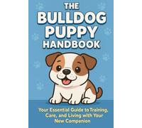 The Bulldog Puppy Handbook: Your Essential Guide to Training, Care, and Living with Your New Companion