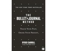 The Bullet Journal Method: Track Your Past, Order Your Present, Plan Your ...
