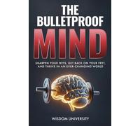 The Bulletproof Mind: Sharpen Your Wits, Get Back On Your Feet, And Thrive In An Ever-Changing World
