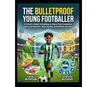 The Bulletproof Young Footballer: A Parent’s Guide (Ages 4-12)