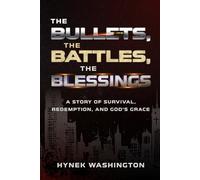 THE BULLETS, THE BATTLES, THE BLESSINGS: A JOURNEY OF SURVIVAL FAITH AND REDEMPTION