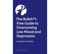 The Bullsh*t-free Guide to Depression: How to Get Out of Your Mental Health Hole from Someone Who Has Fallen Down One or Two