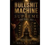The Bullshit Machine Supreme: The Full Arc