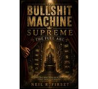 The Bullshit Machine Supreme: The Full Arc