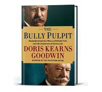 The Bully Pulpit: Theodore Roosevelt, William Howard Taft, and the Golden Age of Journalism