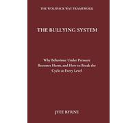 The Bullying System: Why Behaviour Under Pressure Becomes Harm and How to Break the Cycle at Every Level