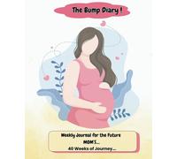 The Bump Diary: Weekly Journal for the Future MOM’S- 40 Weeks of Journey...