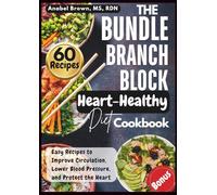 THE BUNDLE BRANCH BLOCK HEART-HEALTHY DIET COOKBOOK: Easy Recipes to Improve Circulation, Lower Blood Pressure and Protect the Heart
