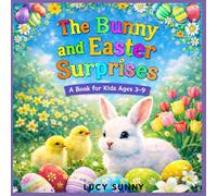 The Bunny and Easter Surprises, A Book for Kids Ages 3-9: A Fun Easter Book for Kids About the Easter Bunny, Eggs, and Spring Traditions