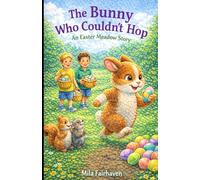 The Bunny Who Couldn’t Hop: An Easter Meadow Story