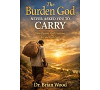 The Burden God Never Asked You To Carry: How Pastors Find Freedom, Joy, and Real Fruit