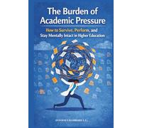 The Burden of Academic Pressure: How to Survive, Perform, and Stay Mentally Intact in Higher Education
